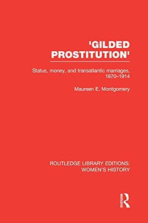 'Gilded Prostitution': Status, Money and Transatlantic Marriages, 1870-1914: 28 book cover