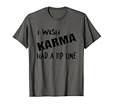 Sarcástico Desearía que el Karma tuviera una línea de propina Karma hilarante Camiseta