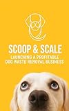 Scoop & Scale: Launching a Profitable Dog Waste Removal Business