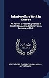  Infant-welfare Work in Europe: An Account of Recent Experiences in Great Britain, Austria, Belgium, France, Germany, and Italy