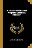A Treatise on the Law of Corporate Bonds and Mortgages