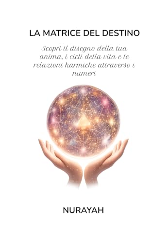 LA MATRICE DEL DESTINO: Scopri il disegno della tua anima, i cicli della vita e le relazioni karmiche attraverso i numer