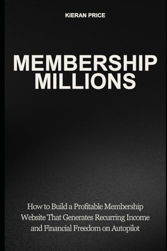 Membership Millions: How to Build a Profitable Membership Website That