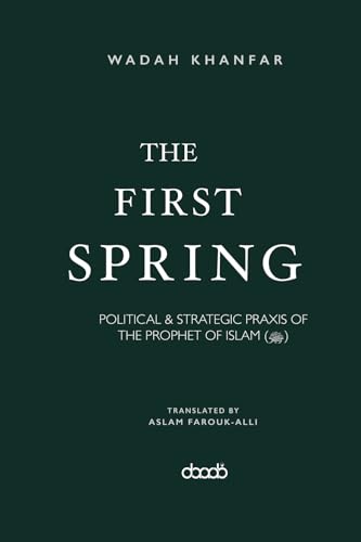 The First Spring: POLITICAL & STRATEGIC PRAXIS OF THE PROPHET OF ISLAM (ﷺ)
