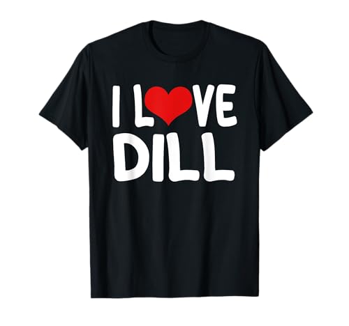 I Love Dill Design ideal para amantes de las hierbas de jardín Camiseta