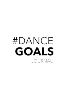 Dance Goals Journal: A journal for the conscious dancer
