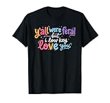 Funny Teacher Shirt Y'all were Feral But I Lowkey Love You T-Shirt