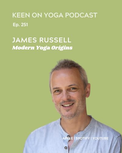 Ep 251 James Russell - Tracing the Origins of Modern Yoga