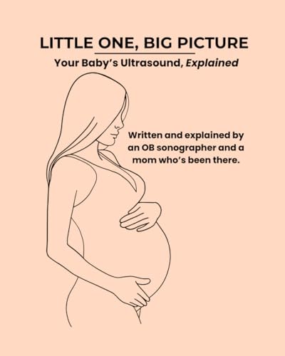 Little One, Big Picture: Your Baby’s Ultrasound, Explained — What Your Ultrasound Tech Sees on the Screen