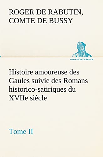 Histoire amoureuse des Gaules suivie des Romans historico-satiriques du XVIIe siècle, Tome II (French Edition)