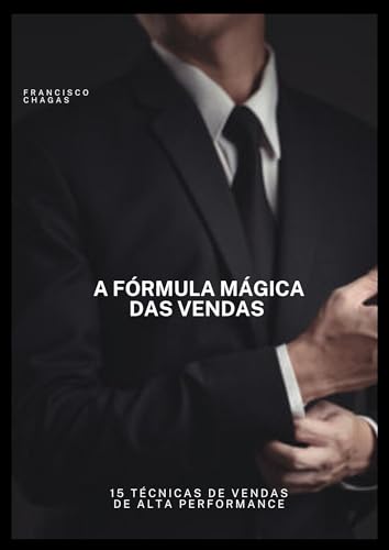 A Fórmula Mágica das Vendas: 15 Técnicas de Vendas de Alta Performance (Portuguese Edition)