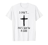 I Can't But I Know A Guy Jesus Cross Funny Christian T-Shirt