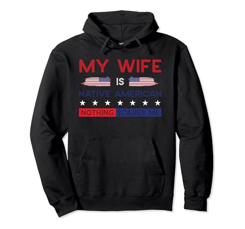 My Wife Is Native American Nothing Scares Me Proud Bandera Sudadera con Capucha