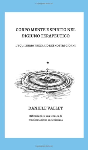Corpo, Mente e Spirito nel Digiuno Terapeutico: Riflessioni su una tecnica di trasformazione antichissima