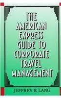 The American Express Guide to Corporate Travel Management