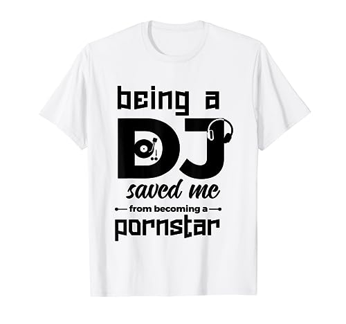 Funny DJ Shirt Being A DJ Saved Me From Becoming a Pornstar