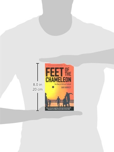 Feet of the Chameleon: The Story of African Football: The Story of Football in Africa