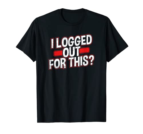 Image of I Logged Out For This Funny Video Gamer Geek Nerd T-Shirt