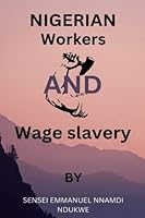 Nigerian workers and wage slavery B0BKYH8V53 Book Cover