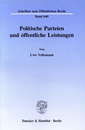 Politische Parteien und öffentliche Leistungen.: Dissertationsschrift (Schriften zum Öffentlichen Recht, Band 640)