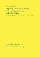 Imperial Decision-Making and Communication in Early China: A Study of Cai Yong's Duduan 3447053348 Book Cover