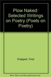 Plow Naked: Selected Writings on Poetry (Poets on Poetry)