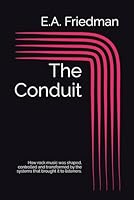 The Conduit: How rock music was shaped, controlled and transformed by the systems that brought it to listeners. B0H1LPYPWD Book Cover