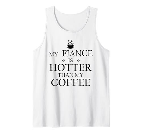 My Fiance is Hotter Than My Coffee Funny Mug Fiance 2026 Tank Top