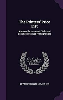 Hardcover The Printers' Price List: A Manual for the use of Clerks and Book-keepers in job Printing Offices Book