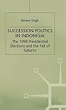 Succession Politics in Indonesia: The 1998 Presidential Elections and the Fall of Suharto
