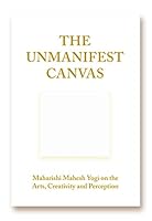 The Unmanifest Canvas, Maharishi Mahesh Yogi on the Arts, Creativity and Perception 0923569545 Book Cover
