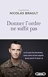 Donner l'ordre ne suffit pas: Ce que les hommes sans nom m'ont appris peut servir à tous.