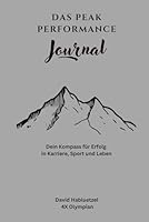 Das Peak Performance Journal:: Dein Kompass für Erfolg in Karriere, Sport und Leben (Deutsch) (German Edition) B0F6DFSB7Z Book Cover