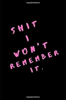 Shit I Won't Remember It : An Way to Forget and Release All Your Depression and Shit on Your Mind 1675627622 Book Cover