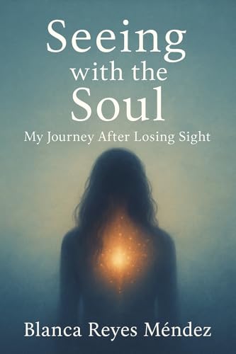Seeing with the Soul: My Journey After Losing Sight