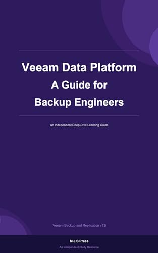 Veeam Data Platform A Guide For Backup Engineers: A Practical Guide To Veeam Backup &Amp; Replication V13, Disaster Recovery, Automation, And Security