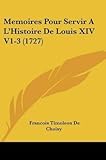  [Memoires Pour Servir A L\'Histoire De Louis XIV V1-3 (1727)] (By: Francois Timoleon De Choisy) [published: April, 2009]