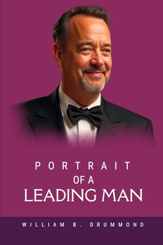 Portrait of a Leading Man: The Life, Roles and Incredible Journey of Tom Hanks, Hollywood’s Beloved Star (Vivid Narrative Biographies.)