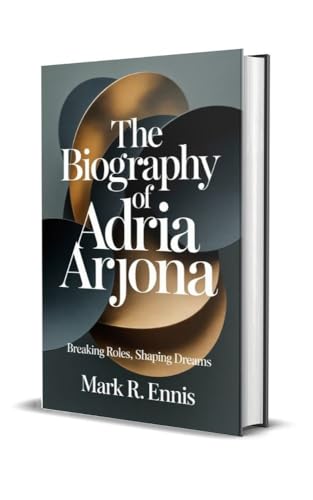THE BIOGRAPHY OF ADRIA ARJONA: Breaking Roles, Shaping Dreams (English Edition)
