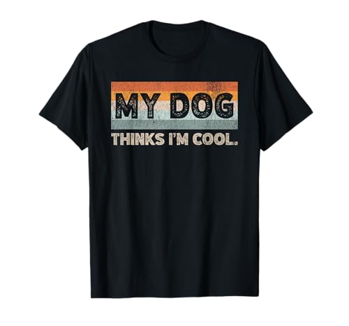 My Dog Thinks I'm Cool Funny Dog Lover Pet Parent Lover Dog Lover Maglietta