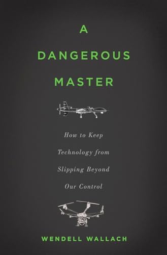 A Dangerous Master: How to Keep Technology from Slipping Beyond Our Control