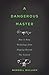 A Dangerous Master: How to Keep Technology from Slipping Beyond Our Control