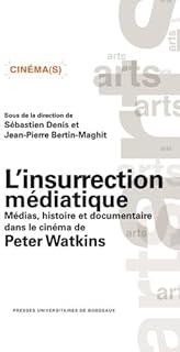 L'insurrection médiatique: Médias, histoire et documentaire dans le cinéma de Peter Watkins