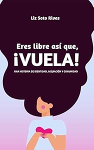 Eres Libre, ¡Así que Vuela!: Una historia de identidad, migración y comunidad (Spanish Edition)