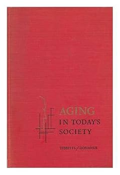Aging in Todays Society / Edited by Clark Tibbits and Wilma Donahue, with the Assistance of John Walker Powell