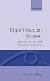 Right Practical Reason: Aristotle, Action, and Prudence in Aquinas (Oxford Theology and Religion Monographs)