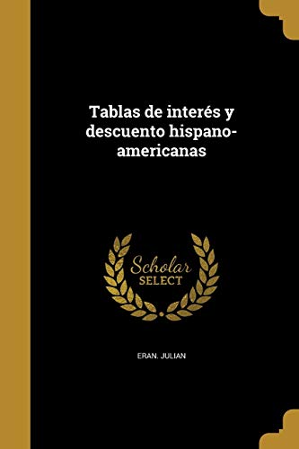 Tablas de interés y descuento hispano-americanas (Spanish Edition)
