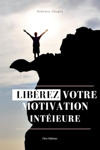 Libérez Votre Motivation Intérieure: Cultivez votre passion, surm...