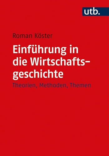 Einführung in die Wirtschaftsgeschichte: Theorien, Methoden, Themen