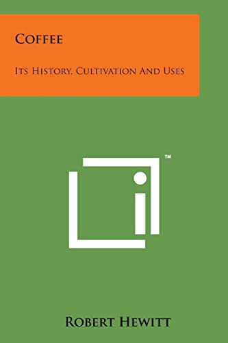 Coffee: Its History, Cultivation and Uses